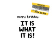 It Is What It Is Birthday Card Occasion_Birthday