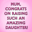 Mum, Congrats On Raising Such An Amazing Daughter Card