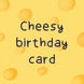 Cheesy Birthday Card