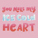 You Melt My Ice Cold Heart Card