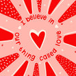 I Believe In Our Thing called Love Card