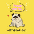 I Puggin' Love You Mother's Day Card Season_Mother’s Day, Seo_For Pug Mum Mom