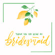 Thank You For Being My Bridesmaid Lemons On A Branch