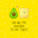 You Are The Avocado To My Toast