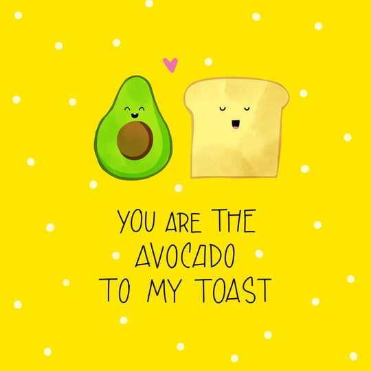 You Are The Avocado To My Toast