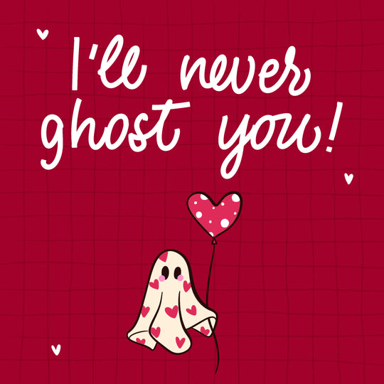 Valentine's Day I'll Never Ghost You