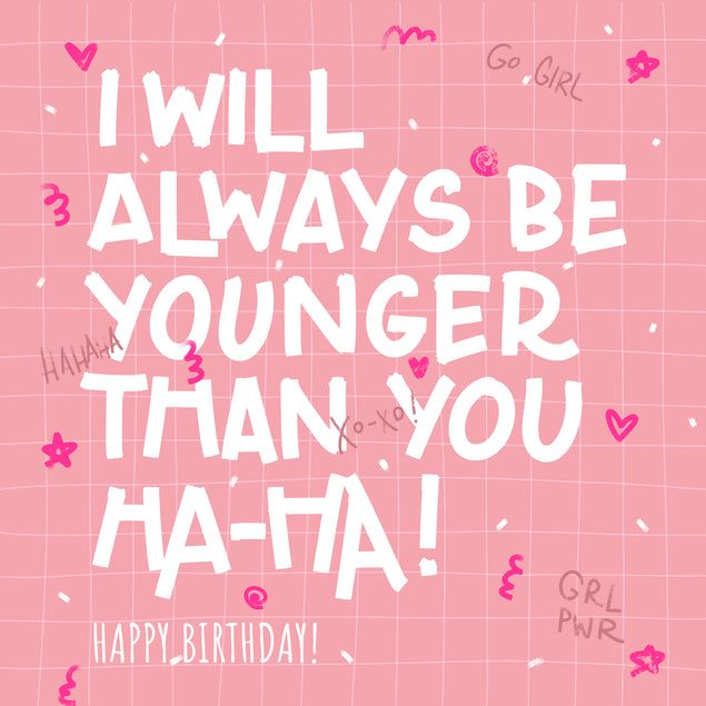 I Will Always Be Younger Happy Birthday