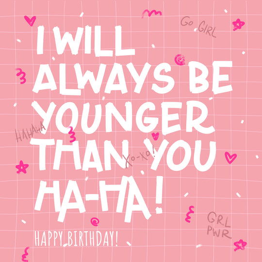 I Will Always Be Younger Happy Birthday