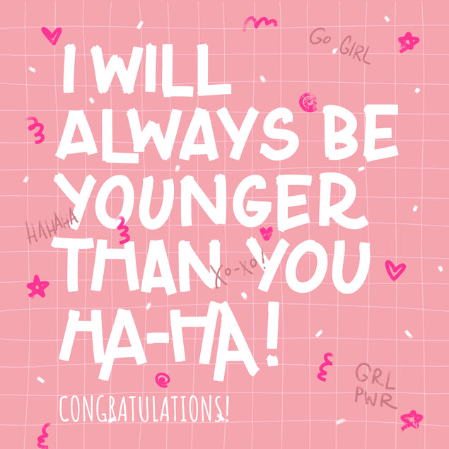 I Will Always Be Younger Congratulations