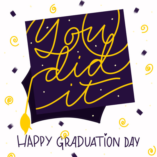 Happy Graduation Day You Did It