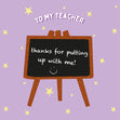 Thank for Putting Up With Me - Thank You Teacher Card - 1