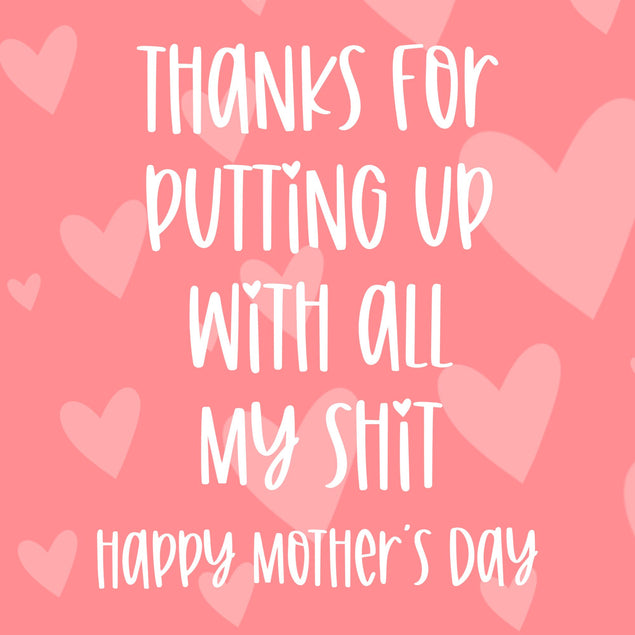 Thanks For Putting Up With All My Shit Card
