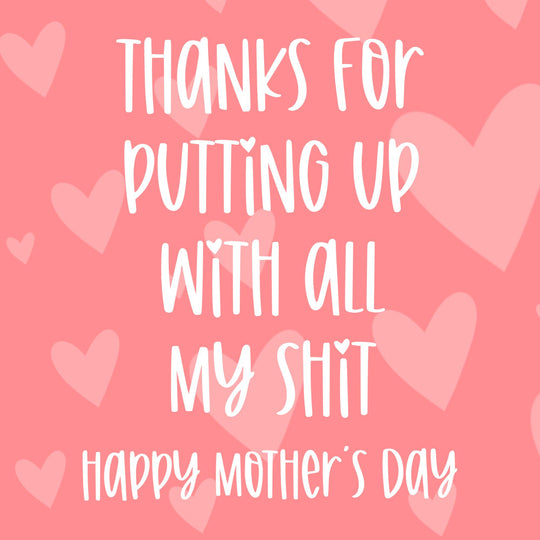 Thanks For Putting Up With All My Shit Card
