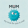 Mum, My Love For You Is Viral Card
