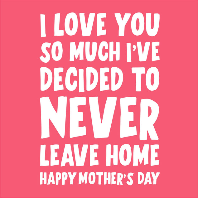 I've Decided To Never Leave Home Card