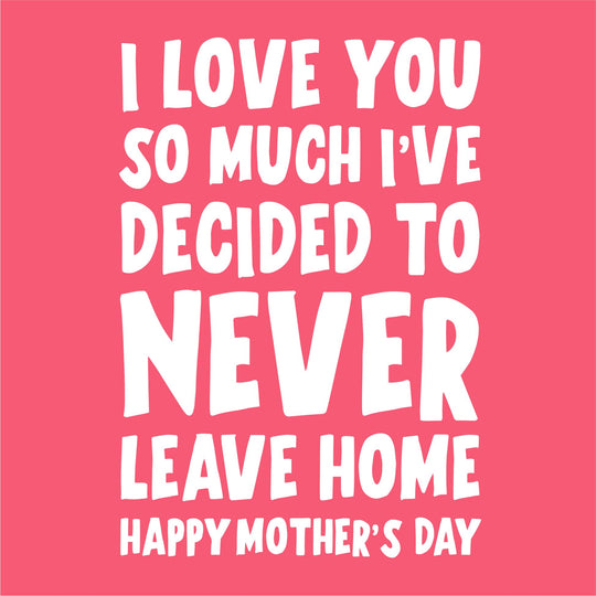 I've Decided To Never Leave Home Card