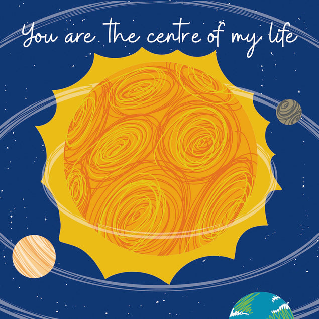 You Are The Centre Of My Life Solar System