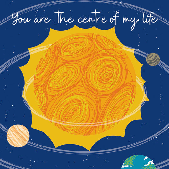 You Are The Centre Of My Life Solar System