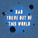 Dad You're Out Of This World Father's Day Card