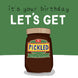 Let's Get Pickled Birthday Card
