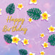 Happy Birthday Tropical Flowers And Leaves Lilac