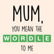 Mum, You Mean The WORDLE To Me Card
