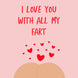 I Love You With All My Fart Card
