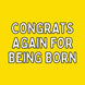 Congrats For Being Born Card