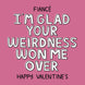 Happy Valentine's Day Fiance I'm Glad Your Weirdness Won Me Over Card