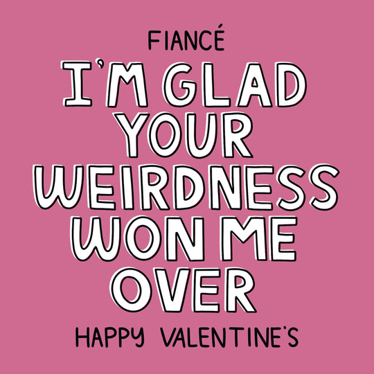 Happy Valentine's Day Fiance I'm Glad Your Weirdness Won Me Over Card
