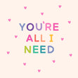 Your All I Need | Cute Colourful Card - 1