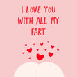 I Love You With All My Fart Card