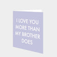 Love You More Than My Brother Card
