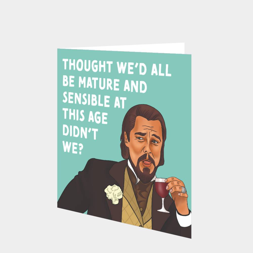 Thought We'd All Be Mature and Sensible At This Age Card – Boomf