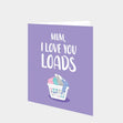 Love You Loads Mum Card