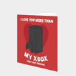 Love You More Than My Xbox Card