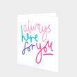 Always Here For You Card