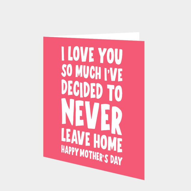 I've Decided To Never Leave Home Card