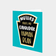 Mother You're My Favourite Human Bean Card