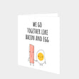 We Go Together Like Bacon And Egg Card