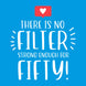There Is No Filter Strong Enough For Fifty Card