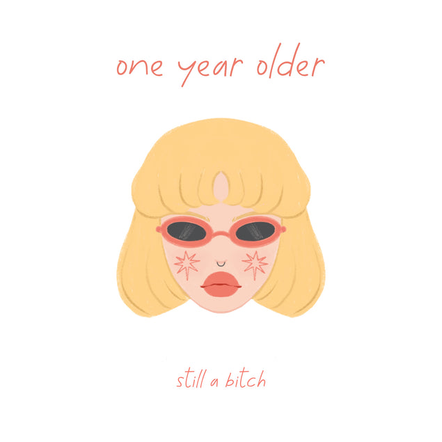 Happy Birthday One Year Older Still A Bitch