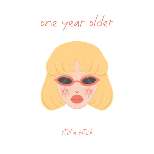 Happy Birthday One Year Older Still A Bitch
