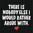 There Is Nobody Else I Would Rather Argue With Card