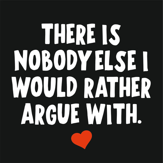 There Is Nobody Else I Would Rather Argue With Card