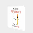 We're The Perfect Match Card