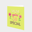 Mum You're So Special Card