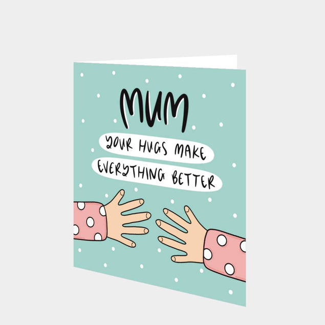 Mum Your Hugs Make Everything Better Card