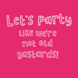 Lets Party Like We're Not Old Card
