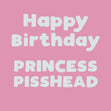 Happy Birthday Princess Pisshead Card